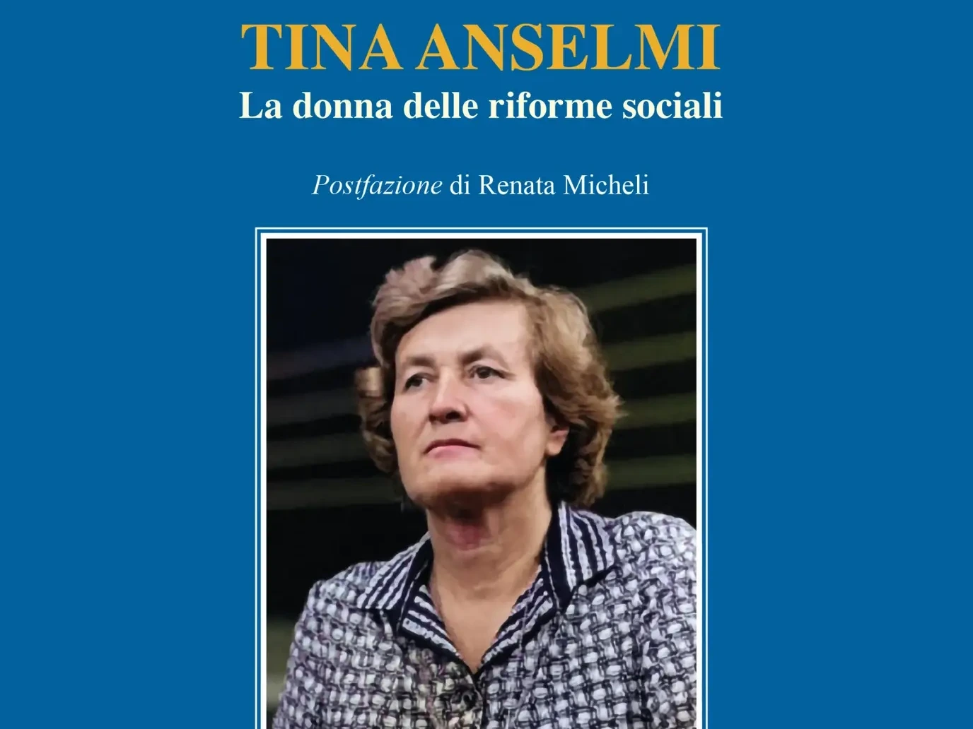 TINA ANSELMI. La donna delle riforme sociali di A. Lazzaretto